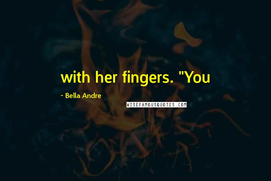 Bella Andre Quotes: with her fingers. "You