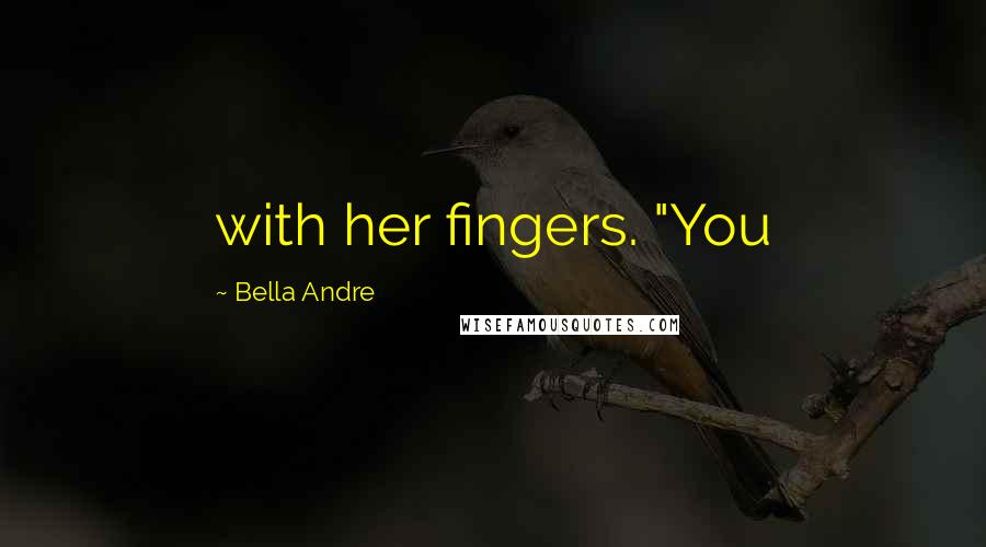 Bella Andre Quotes: with her fingers. "You