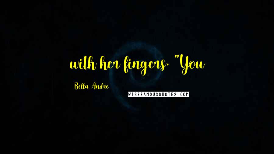 Bella Andre Quotes: with her fingers. "You