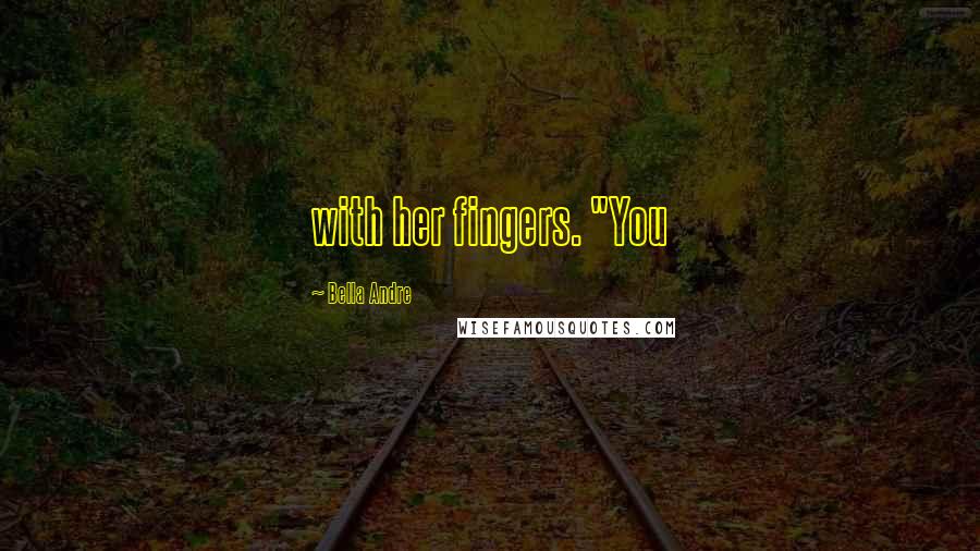 Bella Andre Quotes: with her fingers. "You