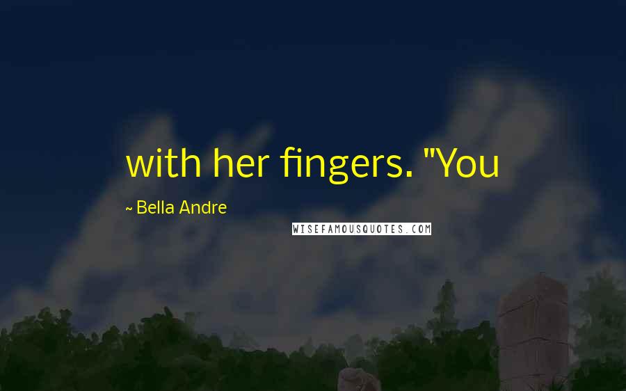 Bella Andre Quotes: with her fingers. "You