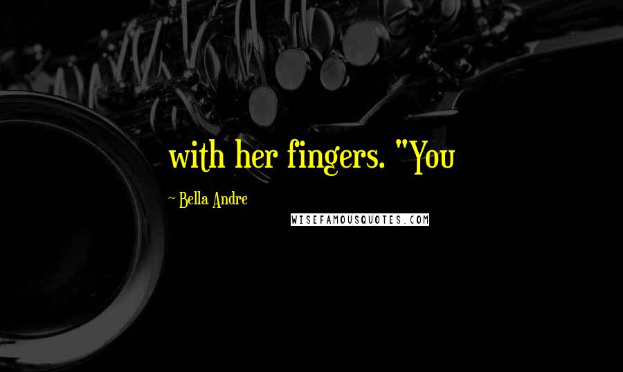Bella Andre Quotes: with her fingers. "You