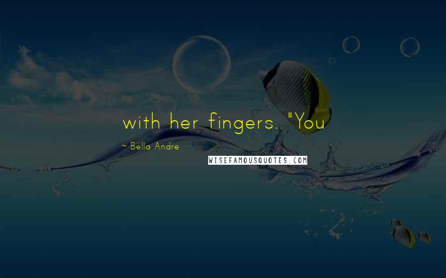 Bella Andre Quotes: with her fingers. "You