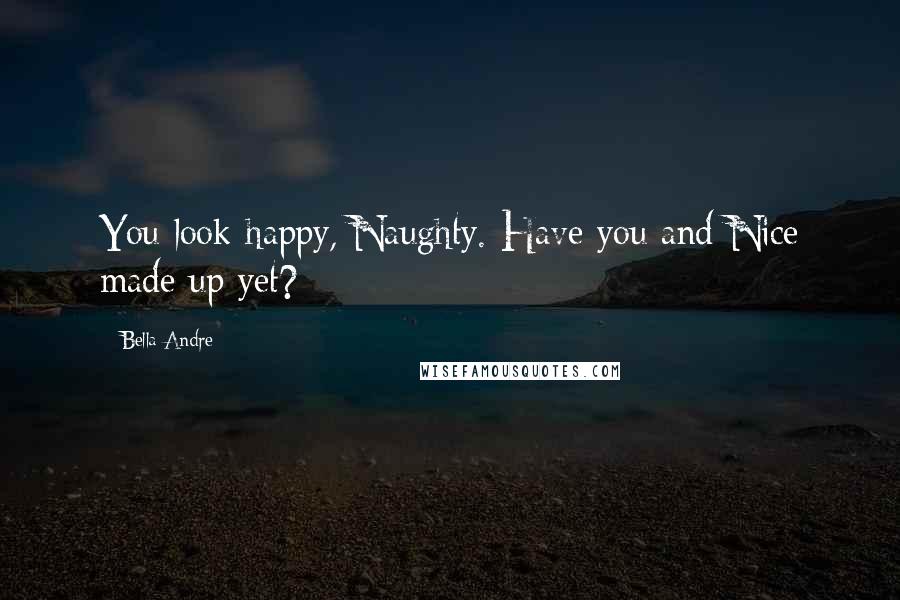 Bella Andre Quotes: You look happy, Naughty. Have you and Nice made up yet?