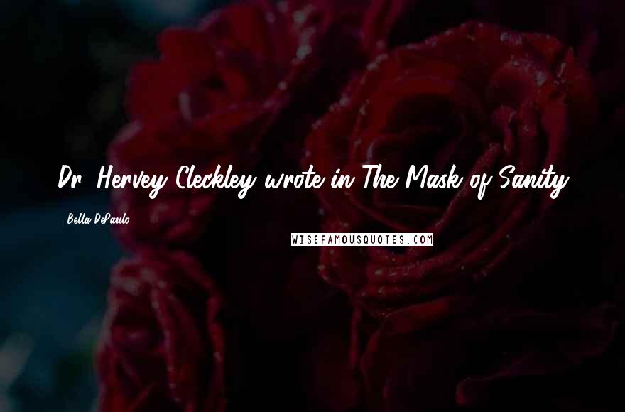 Bella DePaulo Quotes: Dr. Hervey Cleckley wrote in The Mask of Sanity