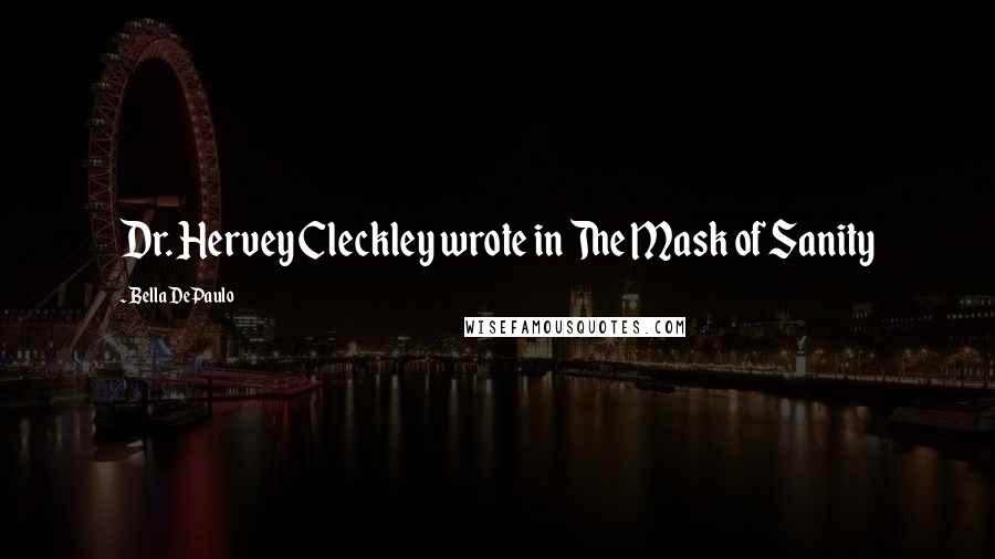 Bella DePaulo Quotes: Dr. Hervey Cleckley wrote in The Mask of Sanity