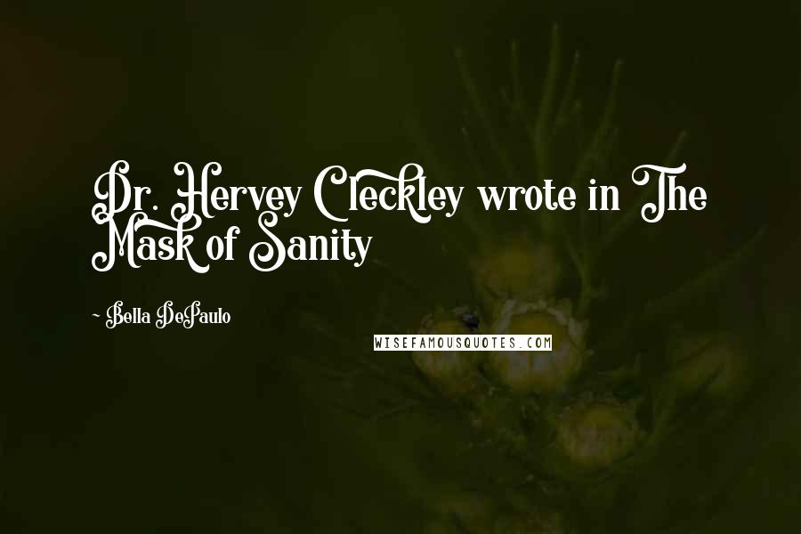 Bella DePaulo Quotes: Dr. Hervey Cleckley wrote in The Mask of Sanity
