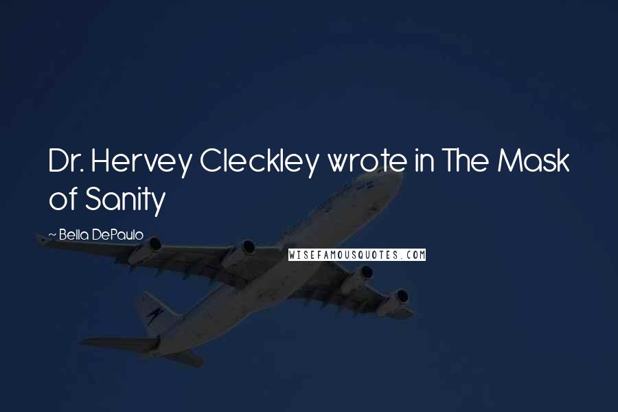Bella DePaulo Quotes: Dr. Hervey Cleckley wrote in The Mask of Sanity