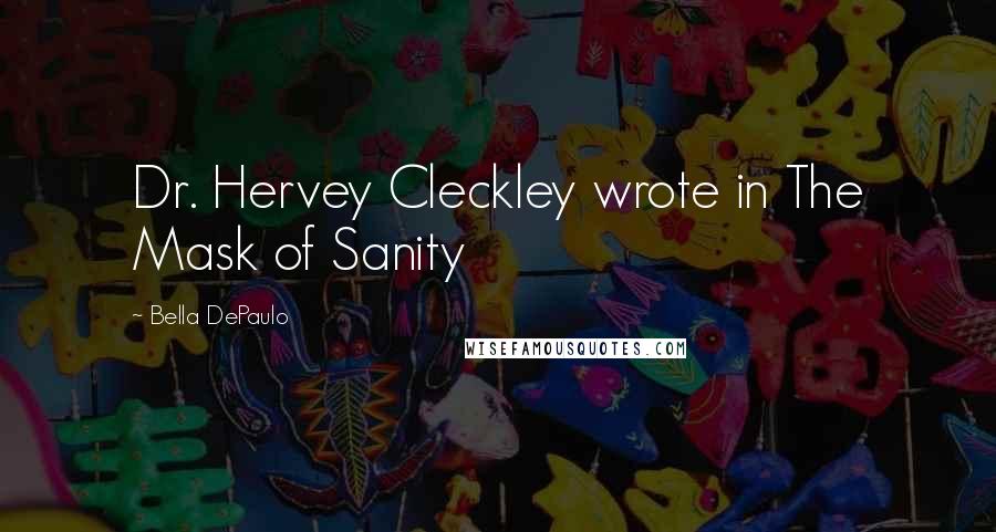 Bella DePaulo Quotes: Dr. Hervey Cleckley wrote in The Mask of Sanity