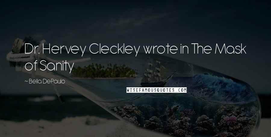 Bella DePaulo Quotes: Dr. Hervey Cleckley wrote in The Mask of Sanity