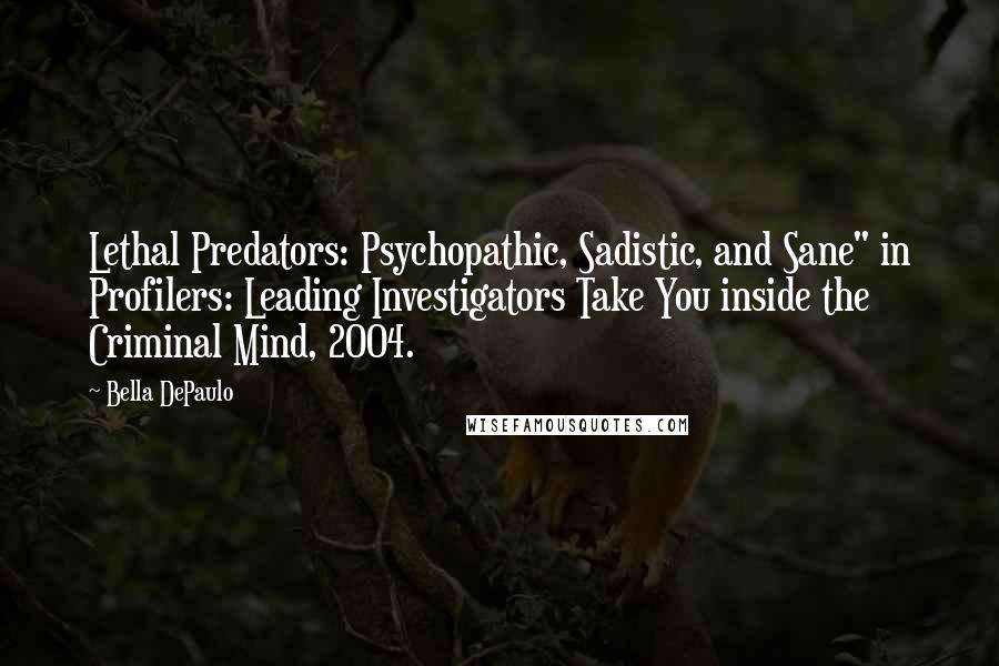 Bella DePaulo Quotes: Lethal Predators: Psychopathic, Sadistic, and Sane" in Profilers: Leading Investigators Take You inside the Criminal Mind, 2004.