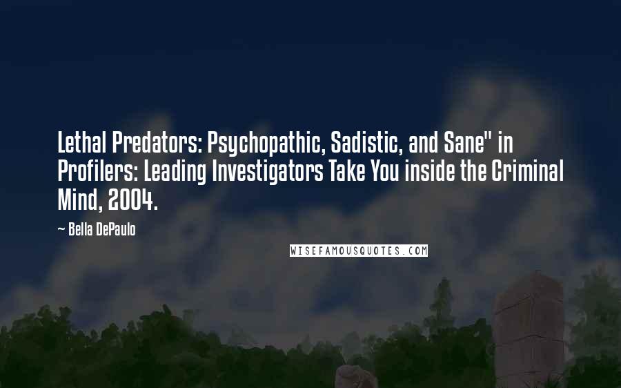 Bella DePaulo Quotes: Lethal Predators: Psychopathic, Sadistic, and Sane" in Profilers: Leading Investigators Take You inside the Criminal Mind, 2004.