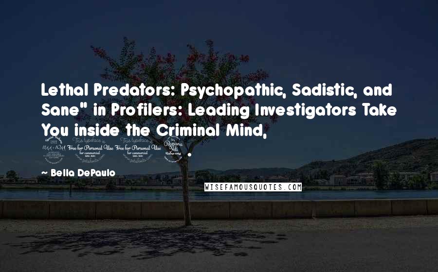 Bella DePaulo Quotes: Lethal Predators: Psychopathic, Sadistic, and Sane" in Profilers: Leading Investigators Take You inside the Criminal Mind, 2004.