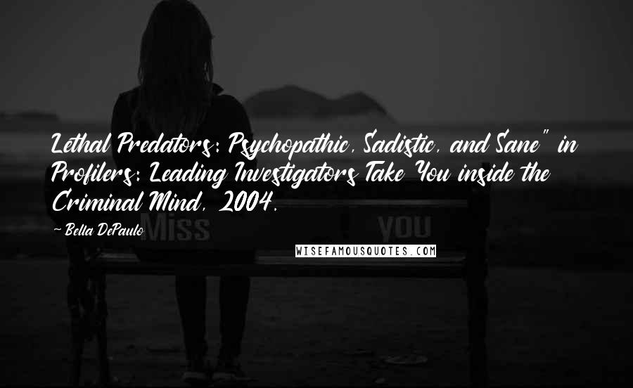 Bella DePaulo Quotes: Lethal Predators: Psychopathic, Sadistic, and Sane" in Profilers: Leading Investigators Take You inside the Criminal Mind, 2004.