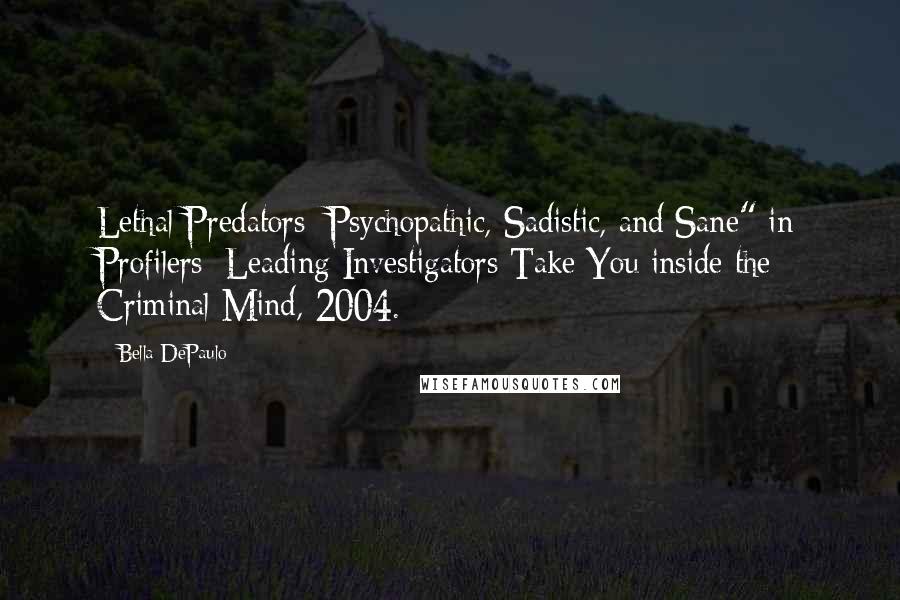 Bella DePaulo Quotes: Lethal Predators: Psychopathic, Sadistic, and Sane" in Profilers: Leading Investigators Take You inside the Criminal Mind, 2004.