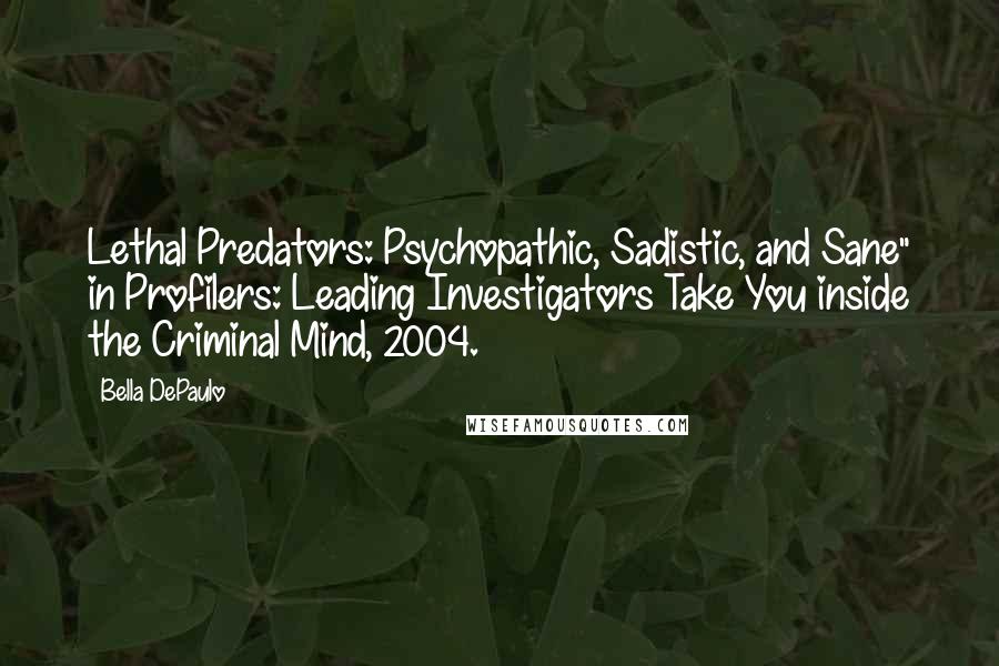 Bella DePaulo Quotes: Lethal Predators: Psychopathic, Sadistic, and Sane" in Profilers: Leading Investigators Take You inside the Criminal Mind, 2004.