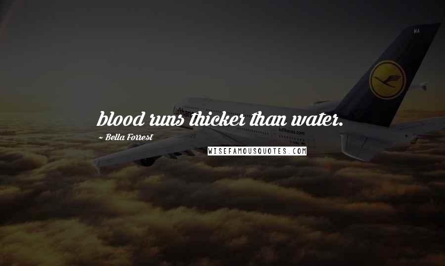 Bella Forrest Quotes: blood runs thicker than water.