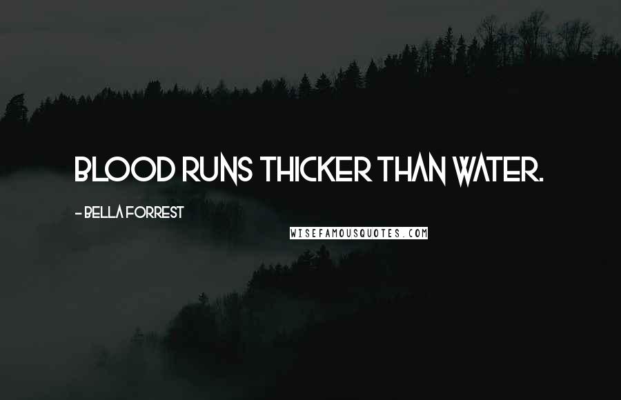 Bella Forrest Quotes: blood runs thicker than water.