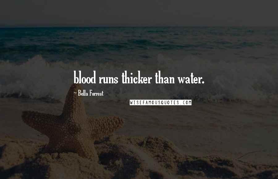 Bella Forrest Quotes: blood runs thicker than water.