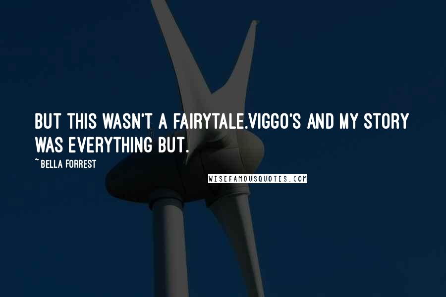 Bella Forrest Quotes: But this wasn't a fairytale.Viggo's and my story was everything but.