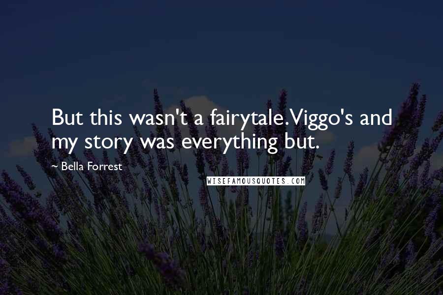 Bella Forrest Quotes: But this wasn't a fairytale.Viggo's and my story was everything but.