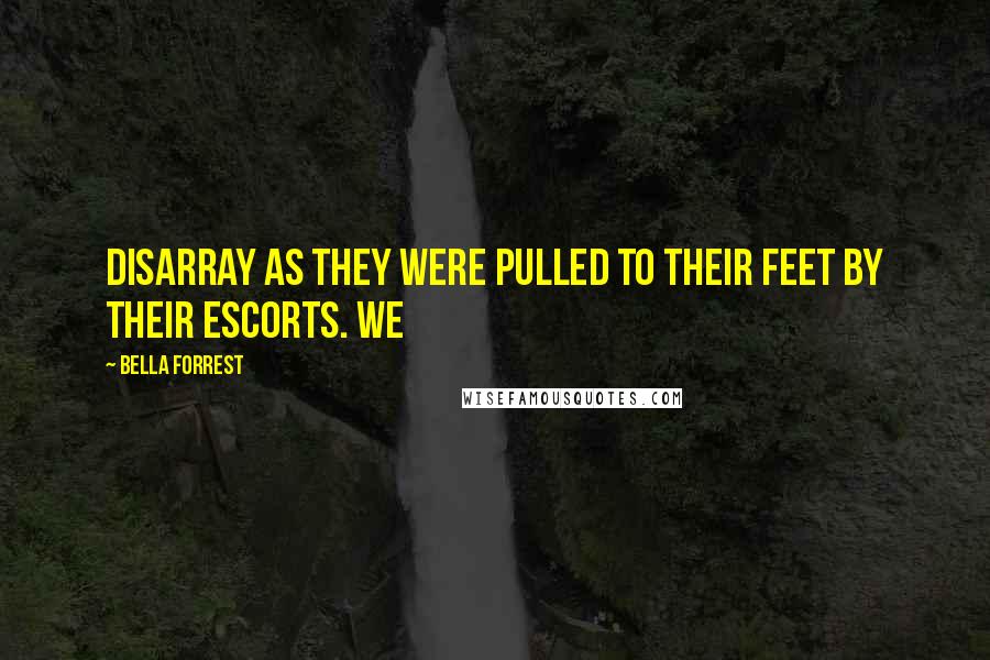 Bella Forrest Quotes: Disarray as they were pulled to their feet by their escorts. We