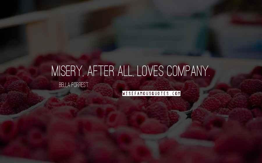 Bella Forrest Quotes: Misery, after all, loves company.