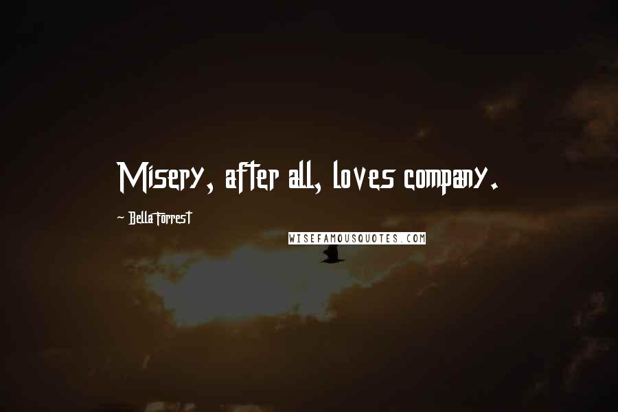 Bella Forrest Quotes: Misery, after all, loves company.