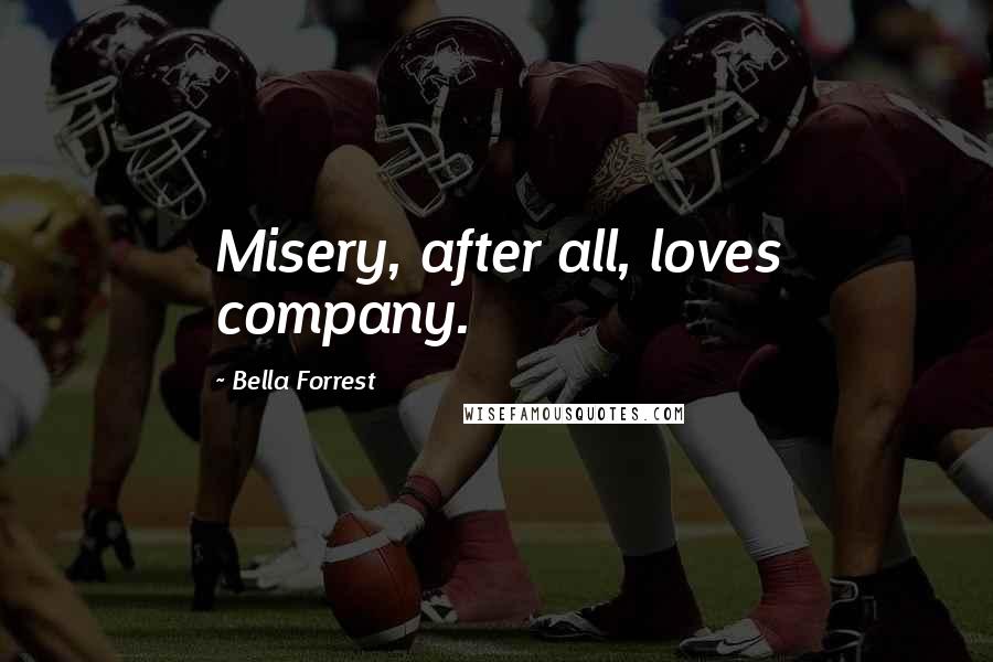 Bella Forrest Quotes: Misery, after all, loves company.