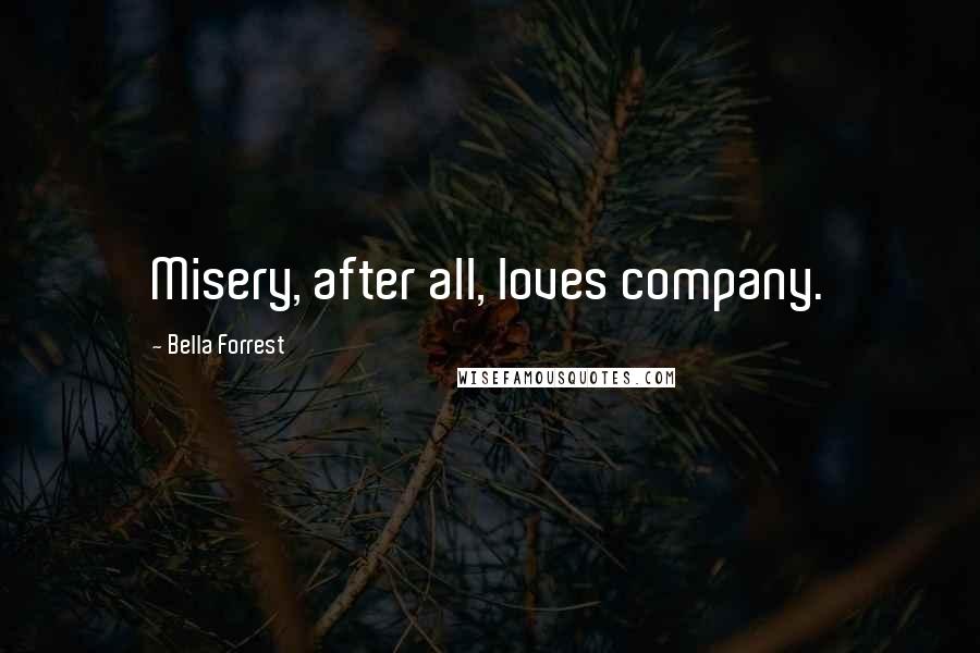 Bella Forrest Quotes: Misery, after all, loves company.