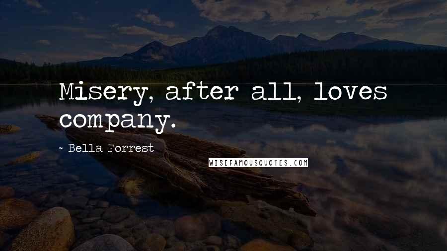 Bella Forrest Quotes: Misery, after all, loves company.