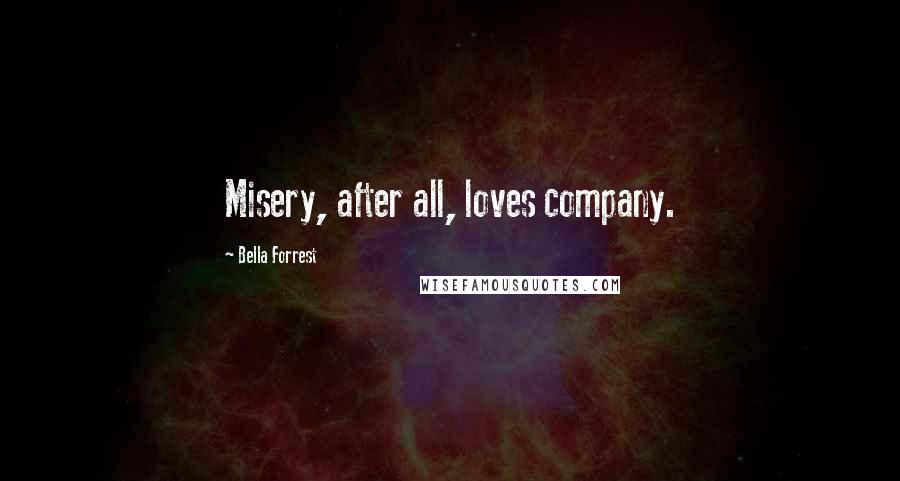 Bella Forrest Quotes: Misery, after all, loves company.