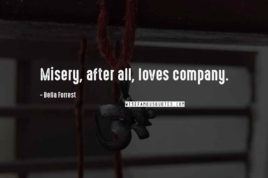 Bella Forrest Quotes: Misery, after all, loves company.