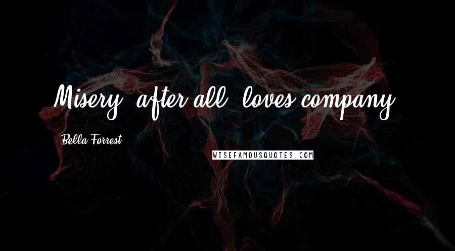 Bella Forrest Quotes: Misery, after all, loves company.