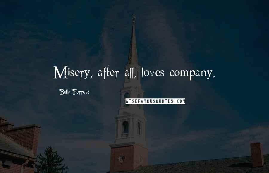 Bella Forrest Quotes: Misery, after all, loves company.