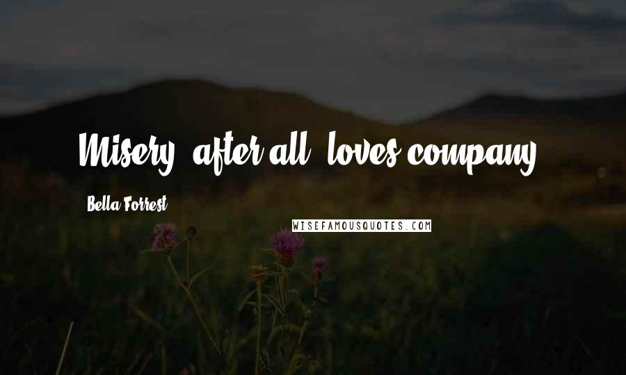 Bella Forrest Quotes: Misery, after all, loves company.