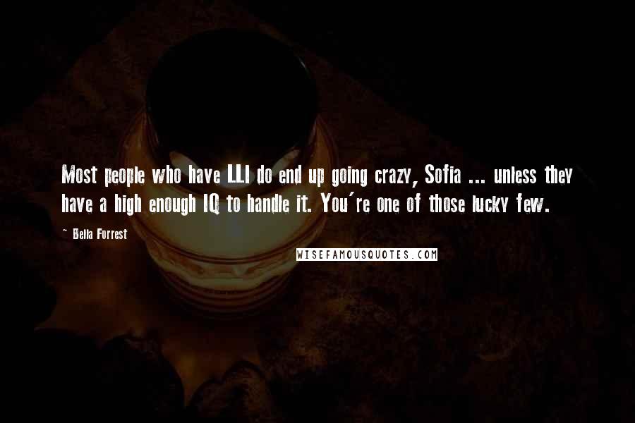 Bella Forrest Quotes: Most people who have LLI do end up going crazy, Sofia ... unless they have a high enough IQ to handle it. You're one of those lucky few.