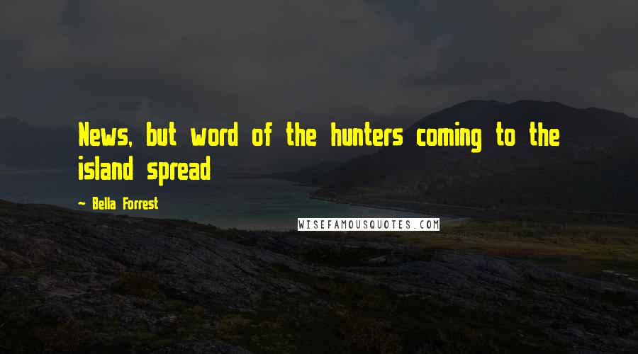 Bella Forrest Quotes: News, but word of the hunters coming to the island spread