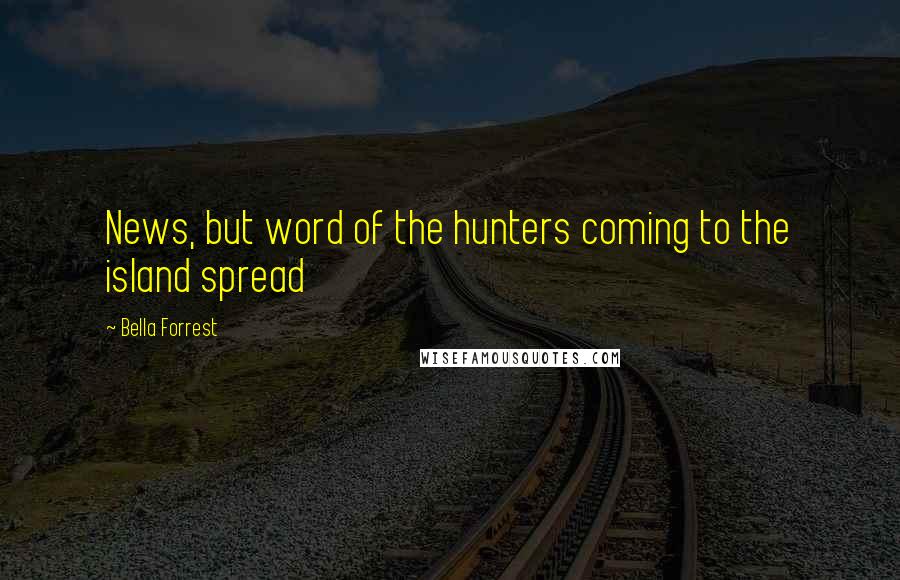 Bella Forrest Quotes: News, but word of the hunters coming to the island spread