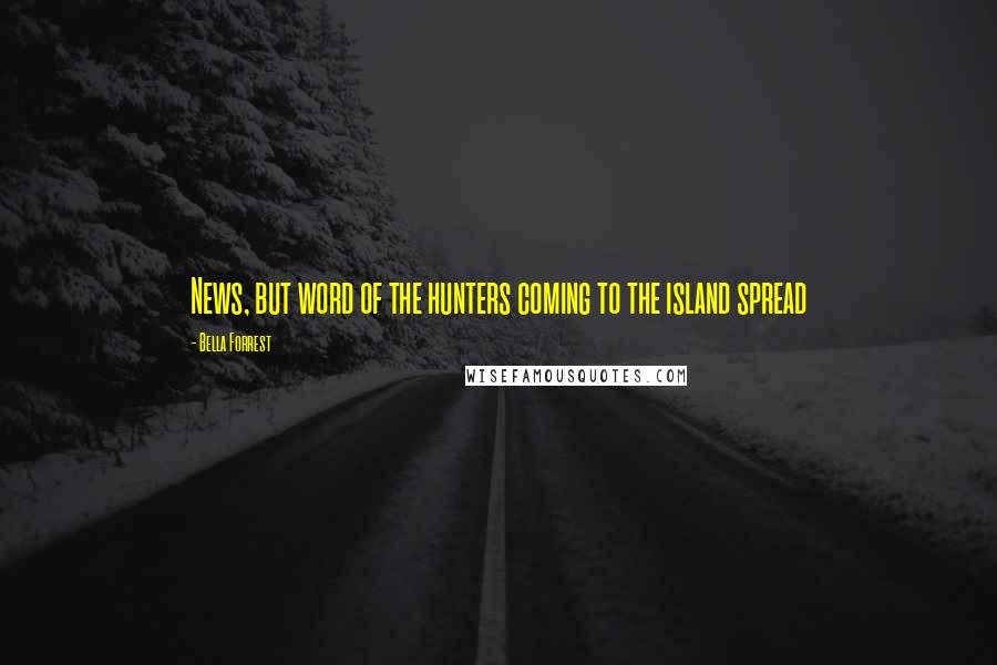 Bella Forrest Quotes: News, but word of the hunters coming to the island spread