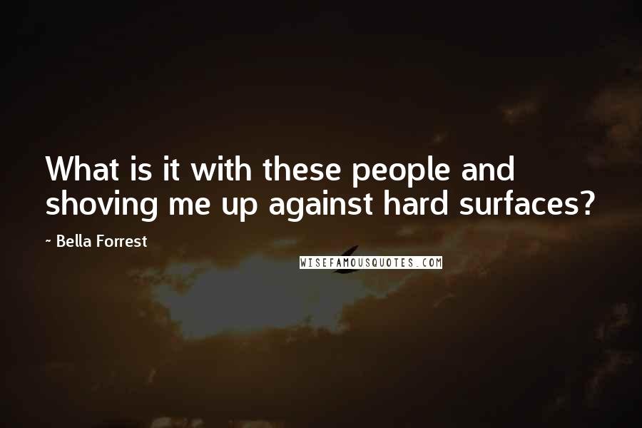 Bella Forrest Quotes: What is it with these people and shoving me up against hard surfaces?