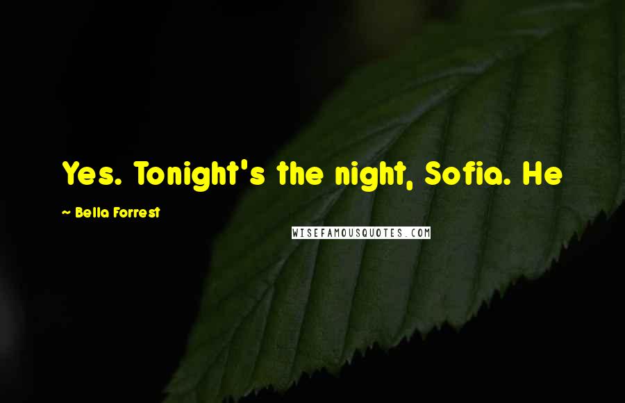 Bella Forrest Quotes: Yes. Tonight's the night, Sofia. He