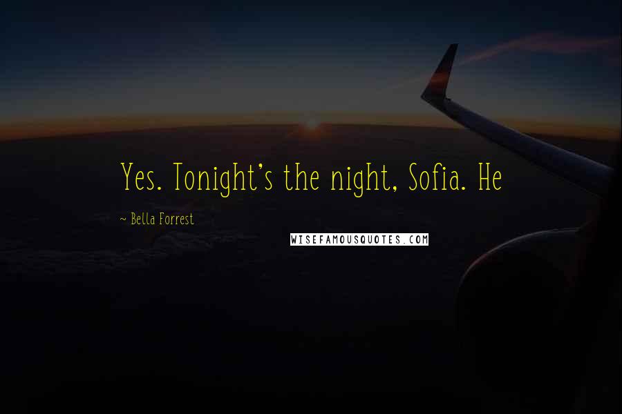 Bella Forrest Quotes: Yes. Tonight's the night, Sofia. He