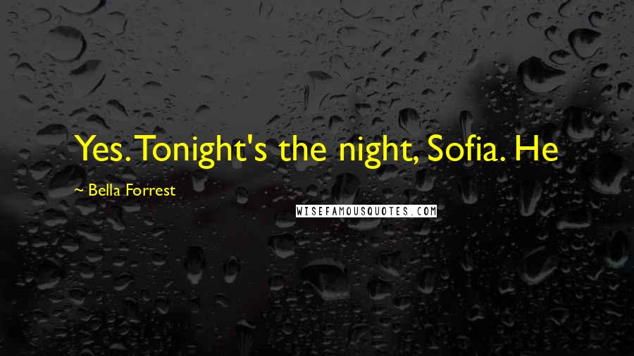 Bella Forrest Quotes: Yes. Tonight's the night, Sofia. He