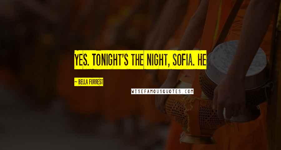 Bella Forrest Quotes: Yes. Tonight's the night, Sofia. He