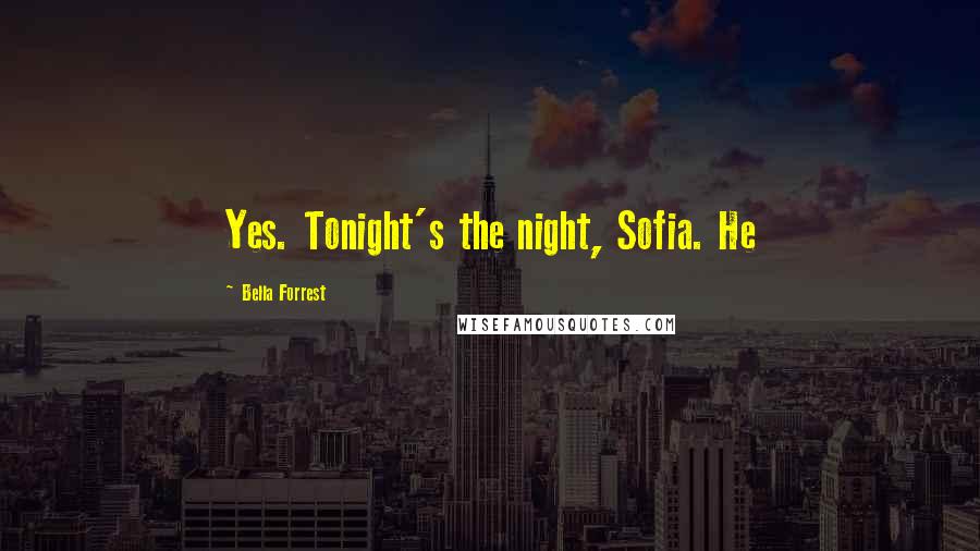 Bella Forrest Quotes: Yes. Tonight's the night, Sofia. He