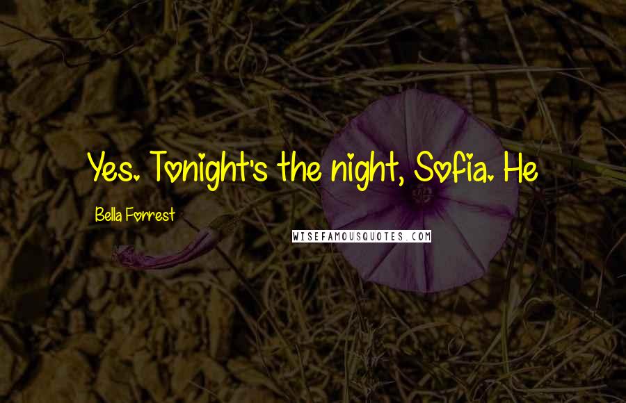 Bella Forrest Quotes: Yes. Tonight's the night, Sofia. He