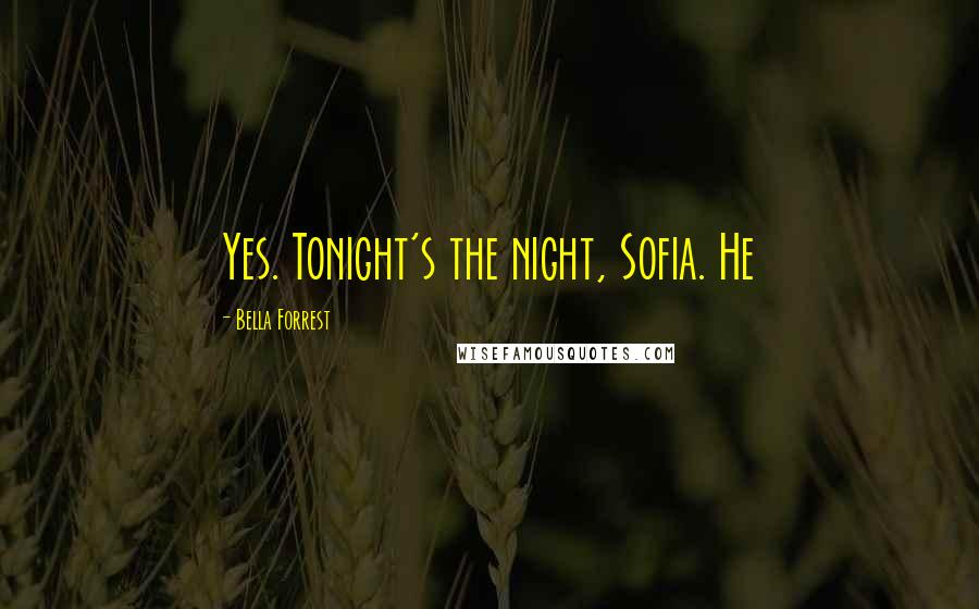 Bella Forrest Quotes: Yes. Tonight's the night, Sofia. He