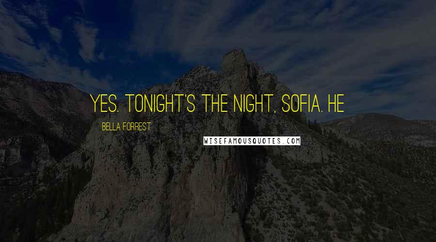 Bella Forrest Quotes: Yes. Tonight's the night, Sofia. He