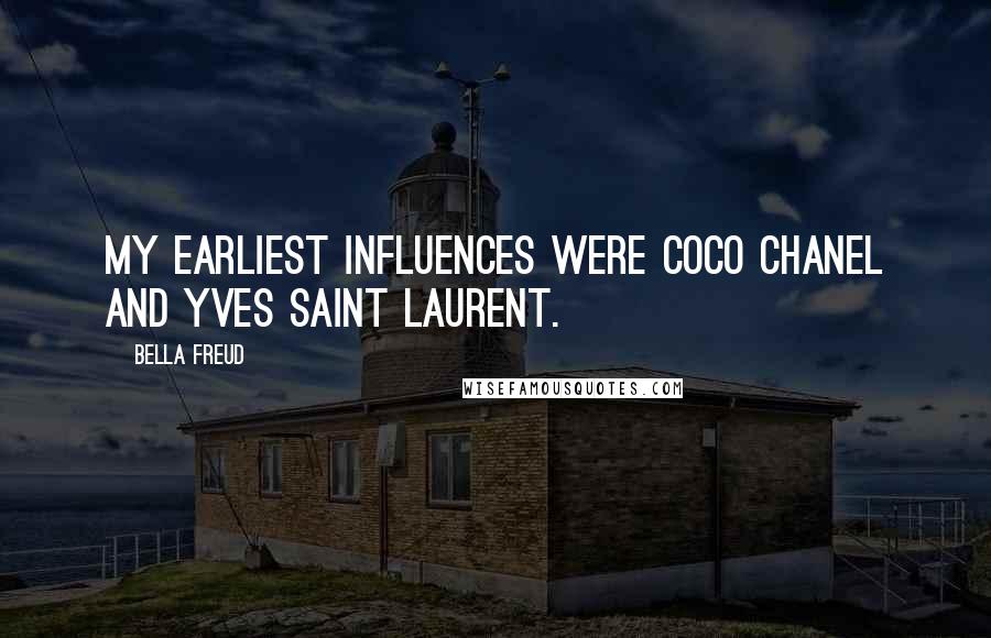 Bella Freud Quotes: My earliest influences were Coco Chanel and Yves Saint Laurent.